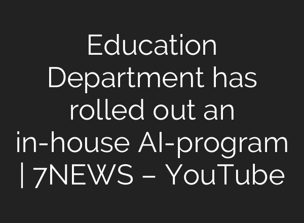 Education Department has rolled out an in-house AI-program | 7NEWS – YouTube