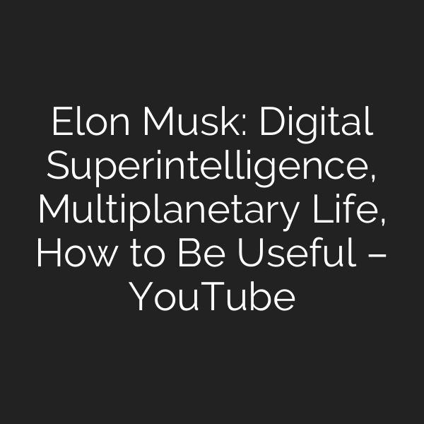 Elon Musk: Digital Superintelligence, Multiplanetary Life, How to Be Useful – YouTube
