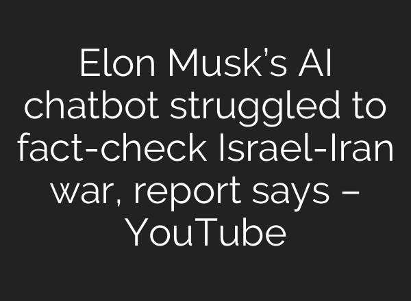 Elon Musk’s AI chatbot struggled to fact-check Israel-Iran war, report says – YouTube