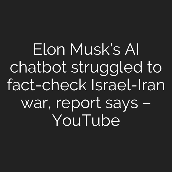 Elon Musk’s AI chatbot struggled to fact-check Israel-Iran war, report says – YouTube