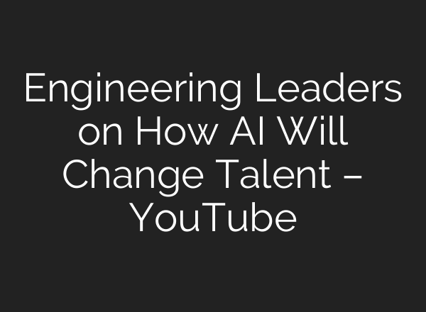 Engineering Leaders on How AI Will Change Talent – YouTube