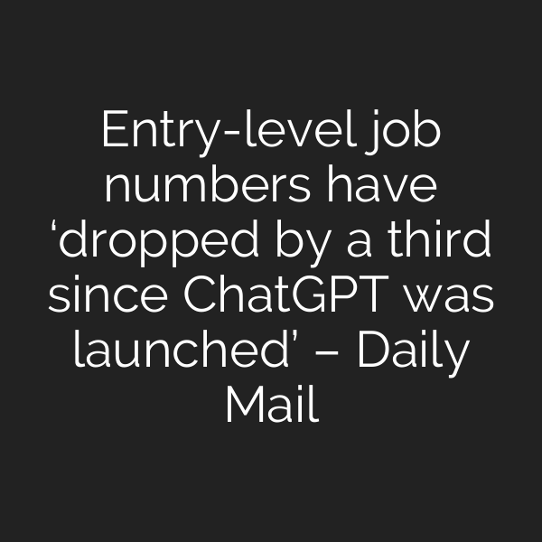 Entry-level job numbers have ‘dropped by a third since ChatGPT was launched’ – Daily Mail