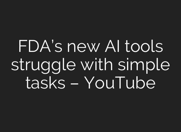 FDA’s new AI tools struggle with simple tasks – YouTube