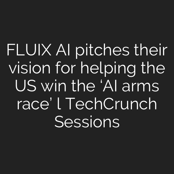 FLUIX AI pitches their vision for helping the US win the ‘AI arms race’ l TechCrunch Sessions