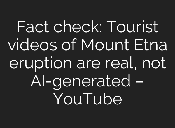 Fact check: Tourist videos of Mount Etna eruption are real, not AI-generated – YouTube