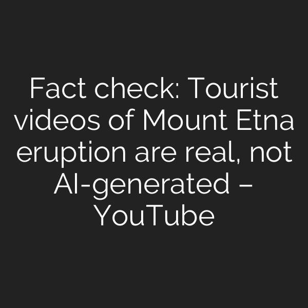 Fact check: Tourist videos of Mount Etna eruption are real, not AI-generated – YouTube
