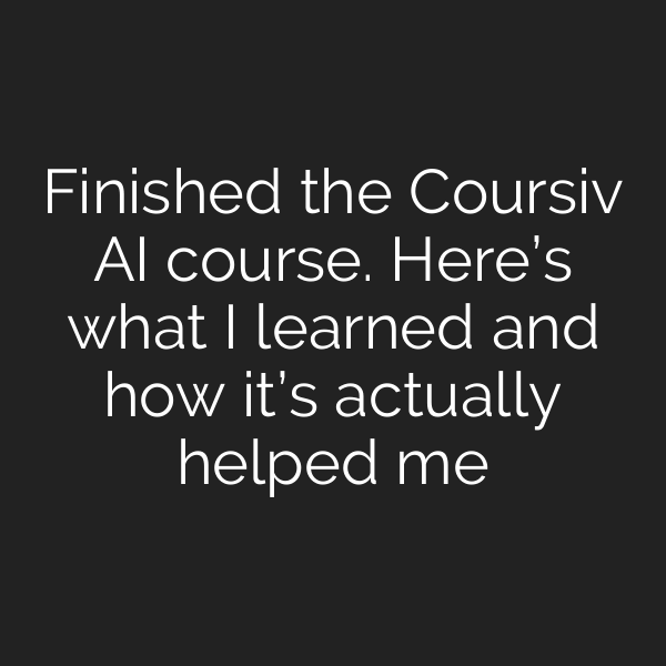 Finished the Coursiv AI course. Here’s what I learned and how it’s actually helped me