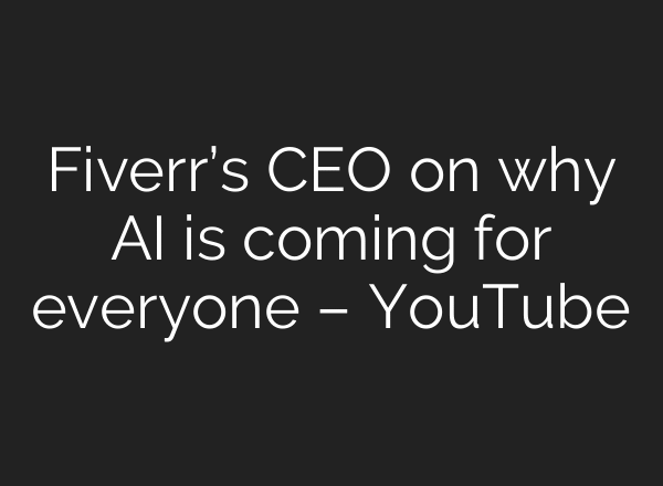Fiverr’s CEO on why AI is coming for everyone – YouTube