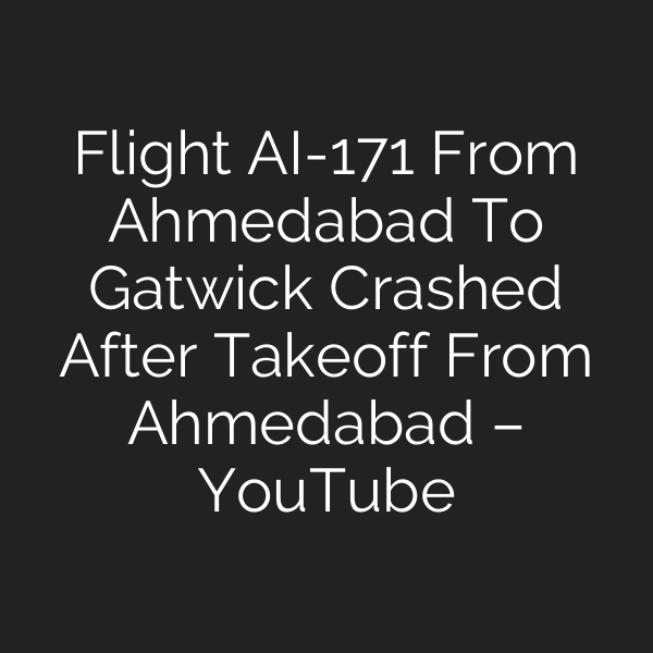 Flight AI-171 From Ahmedabad To Gatwick Crashed After Takeoff From Ahmedabad – YouTube