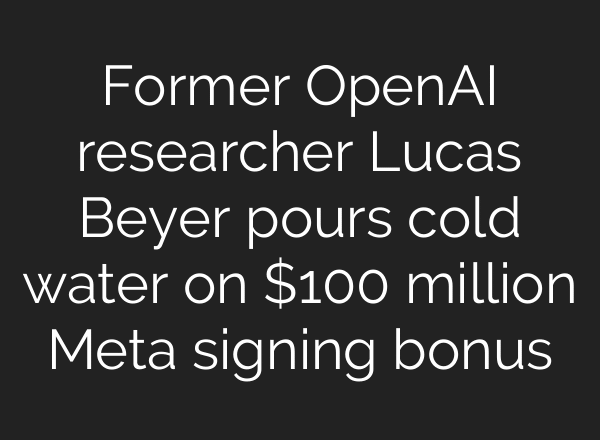 Former OpenAI researcher Lucas Beyer pours cold water on $100 million Meta signing bonus
