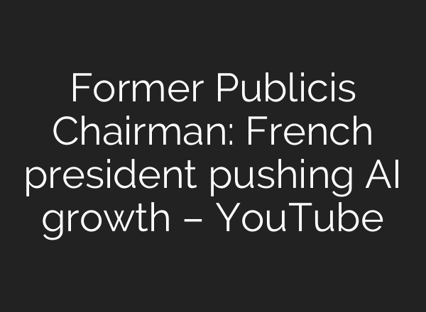 Former Publicis Chairman: French president pushing AI growth – YouTube