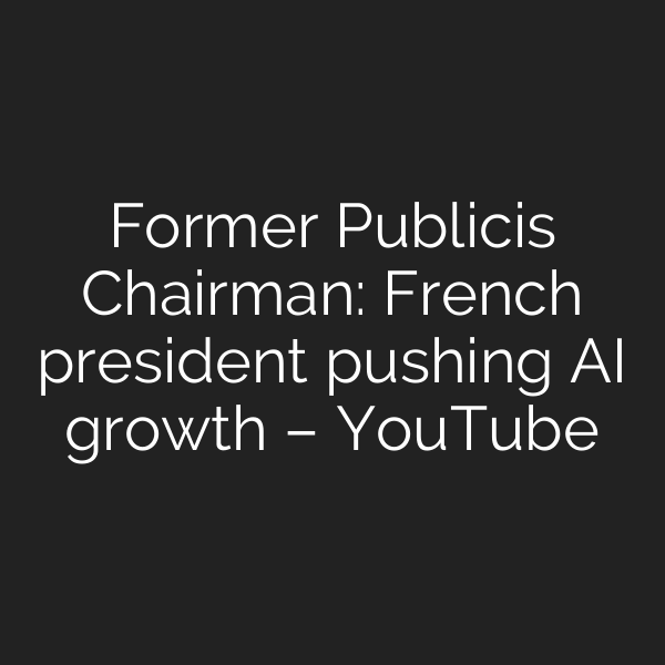 Former Publicis Chairman: French president pushing AI growth – YouTube