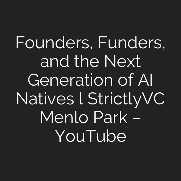 Founders, Funders, and the Next Generation of AI Natives l StrictlyVC Menlo Park – YouTube