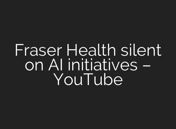 Fraser Health silent on AI initiatives – YouTube