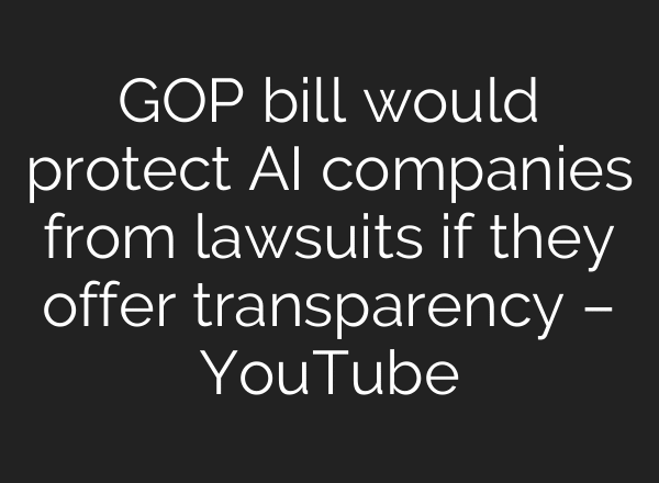 GOP bill would protect AI companies from lawsuits if they offer transparency – YouTube