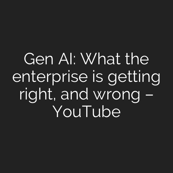 Gen AI: What the enterprise is getting right, and wrong – YouTube