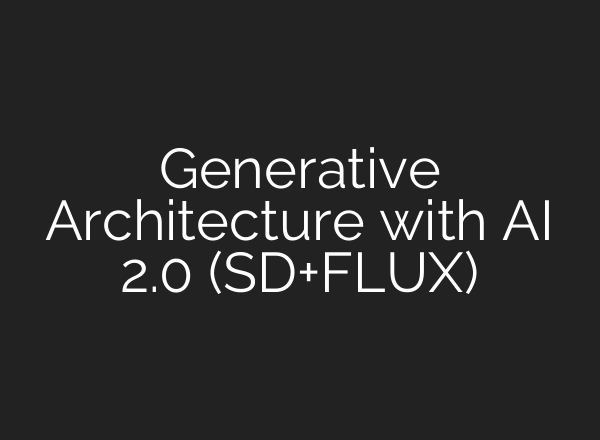 Generative Architecture with AI 2.0 (SD+FLUX)