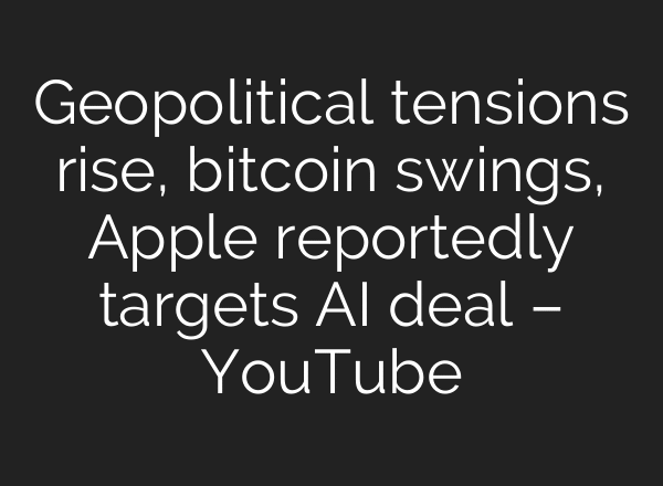 Geopolitical tensions rise, bitcoin swings, Apple reportedly targets AI deal – YouTube