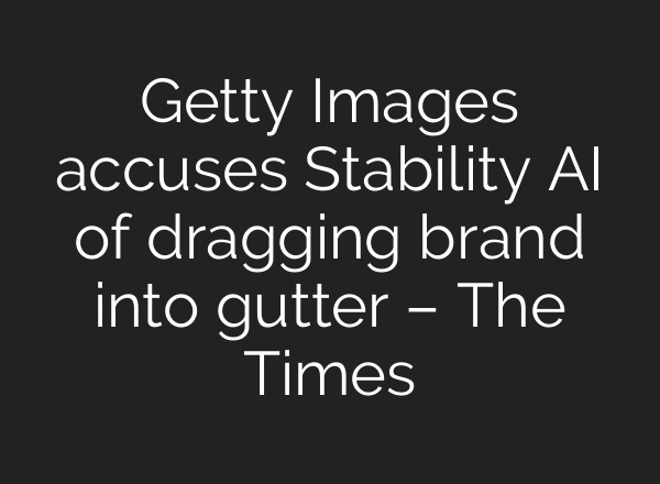 Getty Images accuses Stability AI of dragging brand into gutter – The Times