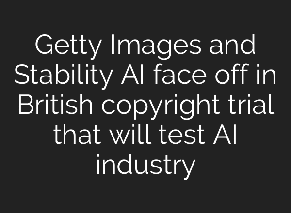 Getty Images and Stability AI face off in British copyright trial that will test AI industry