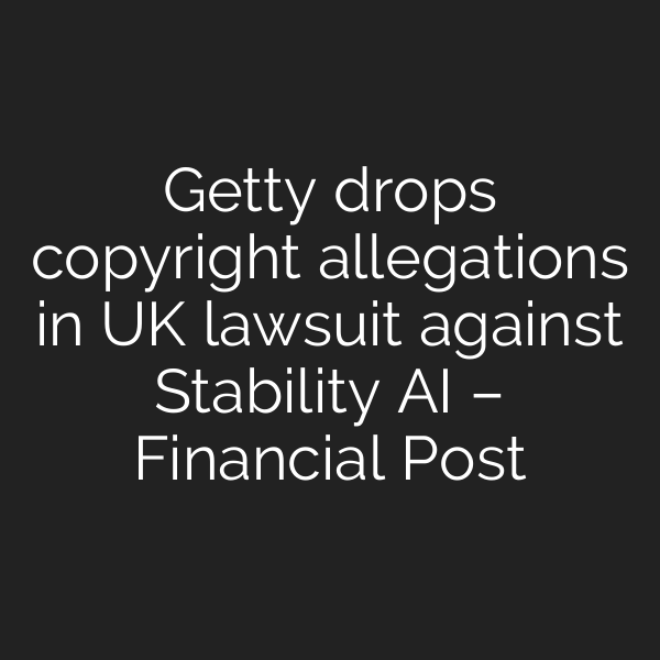 Getty drops copyright allegations in UK lawsuit against Stability AI – Financial Post