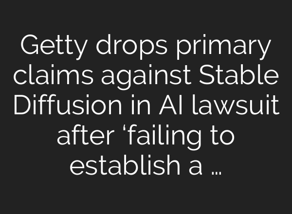 Getty drops primary claims against Stable Diffusion in AI lawsuit after ‘failing to establish a …