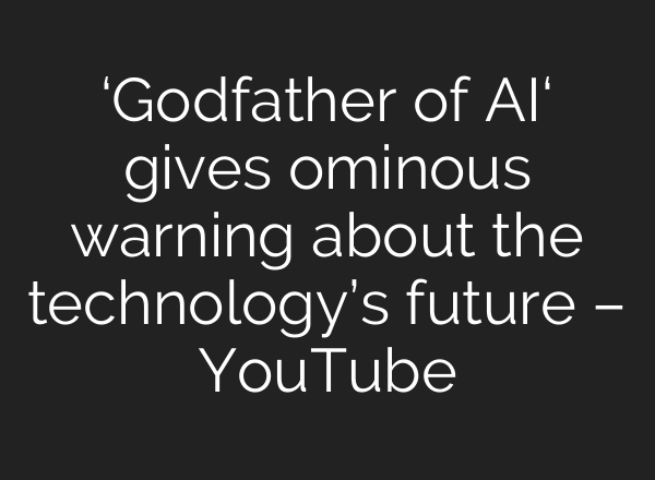 ‘Godfather of AI‘ gives ominous warning about the technology’s future – YouTube