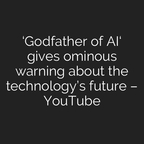 ‘Godfather of AI‘ gives ominous warning about the technology’s future – YouTube
