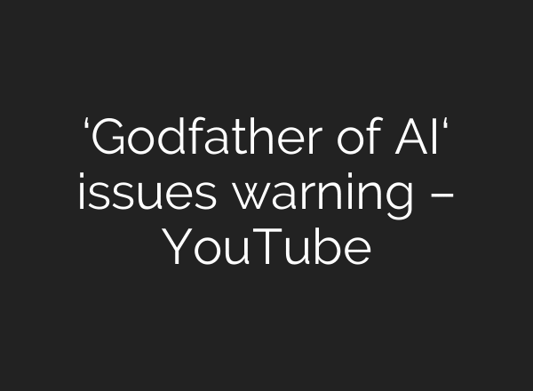 ‘Godfather of AI‘ issues warning – YouTube