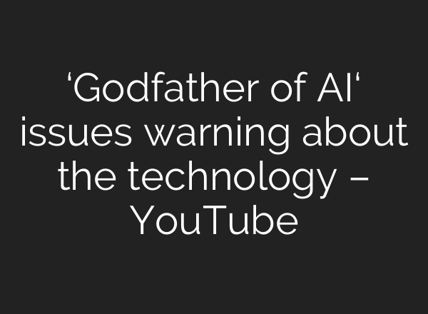 ‘Godfather of AI‘ issues warning about the technology – YouTube