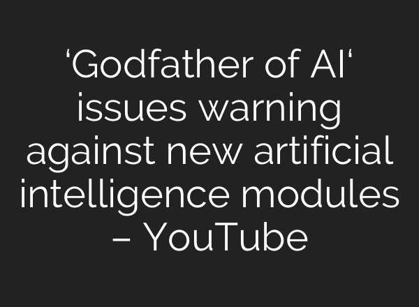 ‘Godfather of AI‘ issues warning against new artificial intelligence modules – YouTube