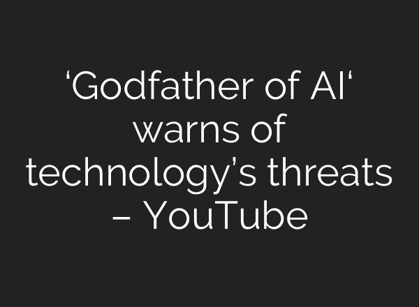 ‘Godfather of AI‘ warns of technology’s threats – YouTube