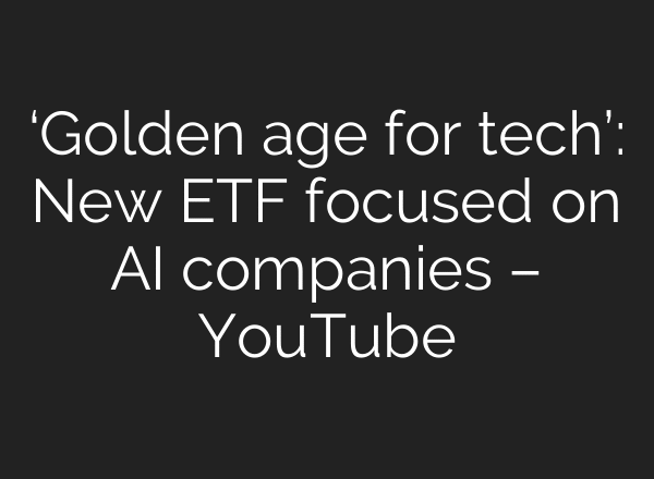 ‘Golden age for tech’: New ETF focused on AI companies – YouTube