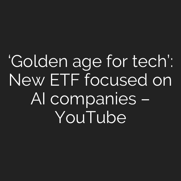‘Golden age for tech’: New ETF focused on AI companies – YouTube
