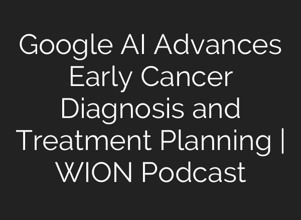 Google AI Advances Early Cancer Diagnosis and Treatment Planning | WION Podcast