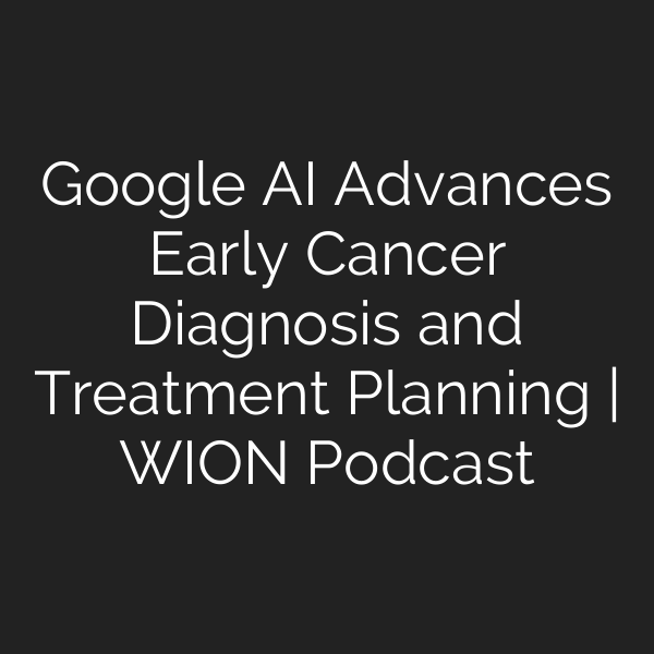Google AI Advances Early Cancer Diagnosis and Treatment Planning | WION Podcast