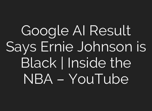 Google AI Result Says Ernie Johnson is Black | Inside the NBA – YouTube