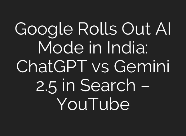 Google Rolls Out AI Mode in India: ChatGPT vs Gemini 2.5 in Search – YouTube