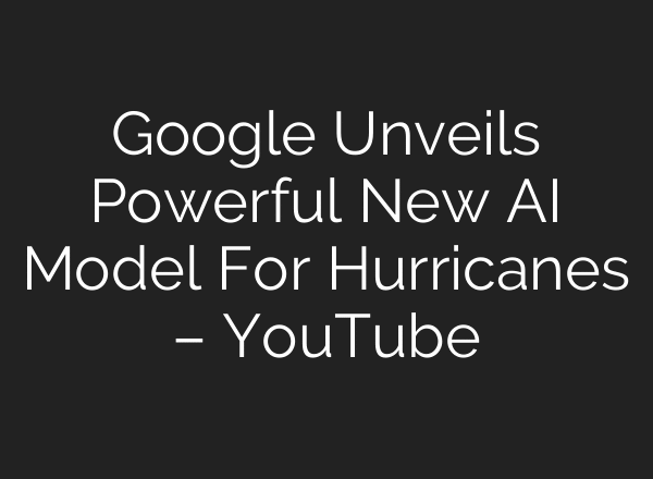Google Unveils Powerful New AI Model For Hurricanes – YouTube