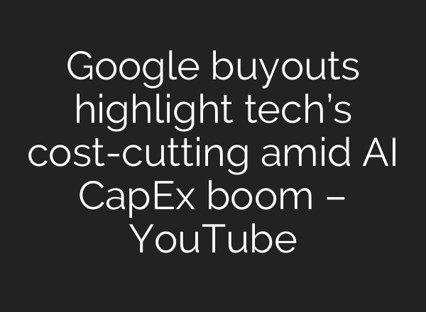 Google buyouts highlight tech’s cost-cutting amid AI CapEx boom – YouTube
