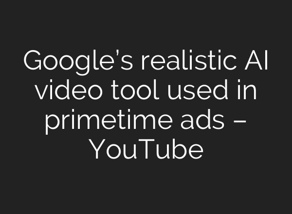 Google’s realistic AI video tool used in primetime ads – YouTube