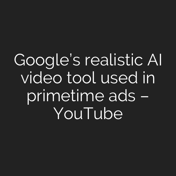 Google’s realistic AI video tool used in primetime ads – YouTube