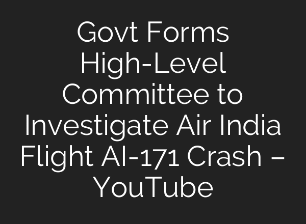 Govt Forms High-Level Committee to Investigate Air India Flight AI-171 Crash – YouTube