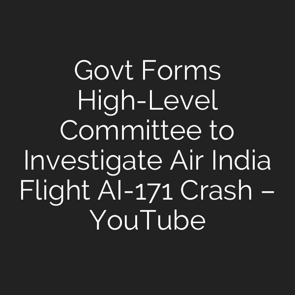 Govt Forms High-Level Committee to Investigate Air India Flight AI-171 Crash – YouTube