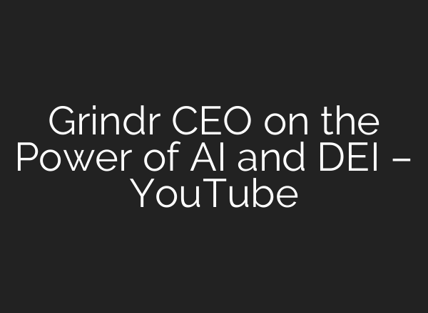 Grindr CEO on the Power of AI and DEI – YouTube