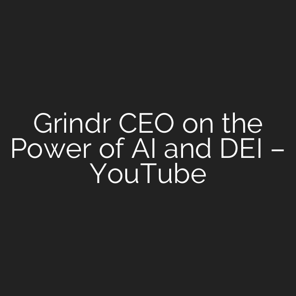 Grindr CEO on the Power of AI and DEI – YouTube