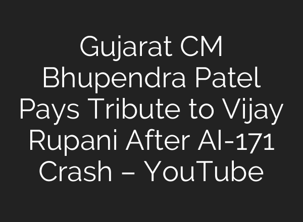 Gujarat CM Bhupendra Patel Pays Tribute to Vijay Rupani After AI-171 Crash – YouTube