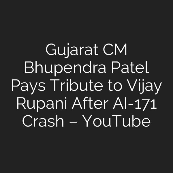 Gujarat CM Bhupendra Patel Pays Tribute to Vijay Rupani After AI-171 Crash – YouTube