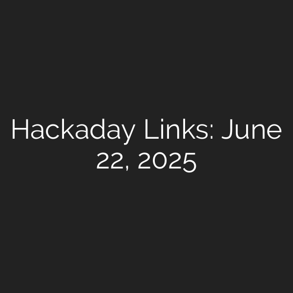 Hackaday Links: June 22, 2025