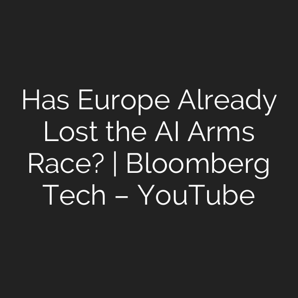 Has Europe Already Lost the AI Arms Race? | Bloomberg Tech – YouTube
